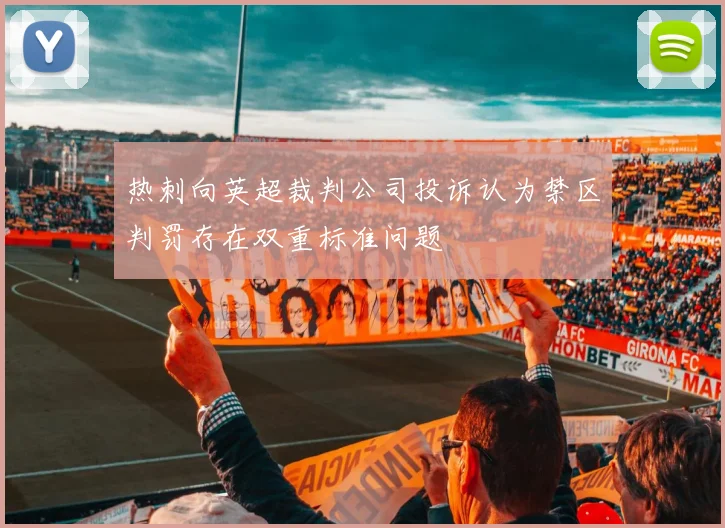 热刺向英超裁判公司投诉认为禁区判罚存在双重标准问题