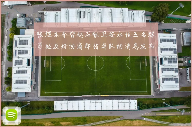 张煜东李智赵石张卫安永佳五名球员经友好协商即将离队的消息发布