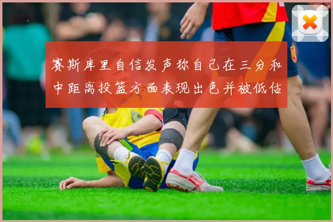 赛斯库里自信发声称自己在三分和中距离投篮方面表现出色并被低估
