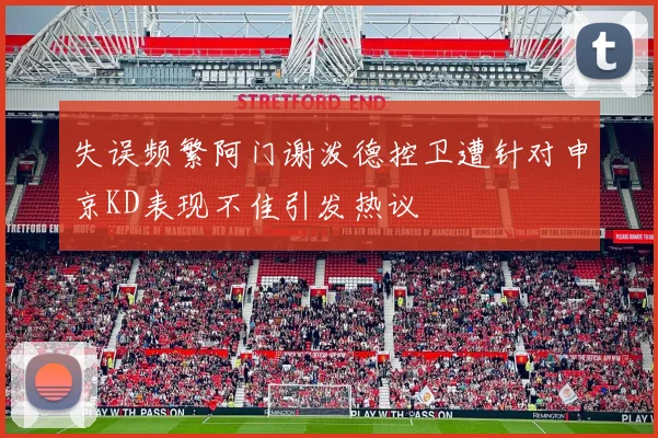 失误频繁阿门谢泼德控卫遭针对申京KD表现不佳引发热议